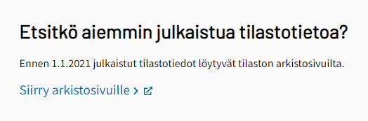 Kuvakaappaus uusilta sivuilta. Etsitkö aiemmin julkaistua tilastotietoa? Ennen 1.1.2021 julkaistut tilastotiedot löytyvät tilaston arkistosivuilta. Siirry arkistosivuille.